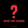 Who No Know ?