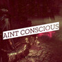 Aint Conscious (Explicit)