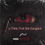 U Think That **** Gangsta! (Explicit)