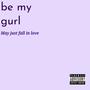 Be My Gurl, May Just Fall In Love (Explicit)