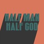 HALF MAN HALF GOD