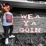 Wea Ya Goin (Explicit)