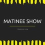 Matinee Show