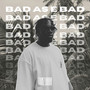 Bad as E Bad