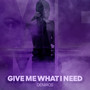 Give Me What I Need