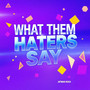 What them haters say