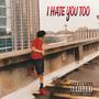 I Hate You Too (Explicit)