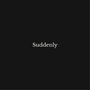 suddenly (Explicit)