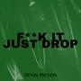 F**K IT JUST DROP (Explicit)