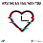 Wasting My Time With You