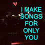 I Make Songs for Only You (Explicit)