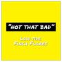 Not That Bad (feat. Finch Flores) [Explicit]