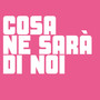 COSA NE SARÀ DI NOI