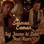 Aaj Jaane Ki Zidd Naa Karo (feat. Salman Khan Niazi & Salman-Zaman)