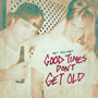 Good Times Don’t Get Old (Explicit)