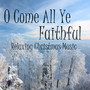 Relaxing Christmas Music - O Come All Ye Faithful