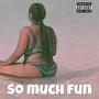 So Much Fun (Explicit)