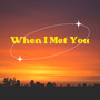 When I Met You