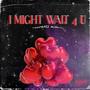 I might wait 4 u