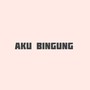 Aku Bingung