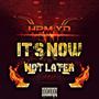 IT'S NOW NOT LATER (Explicit)