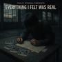Everything I Felt Was Real (Explicit)