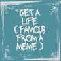 Get a life (famous from a meme)