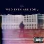 Who even are you ¿ (Explicit)