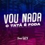 Vou Nada - O Tatá É Foda (Eletrofunk) [Explicit]