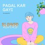 Pagal Kar Gayi Slowed Reverb