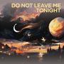 Do Not Leave Me Tonight