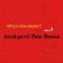 Why's this dealer? (Junkyard Pete Remix)