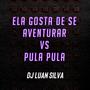 ELA GOSTA DE SE AVENTURAR VS PULA PULA (MTG) [Explicit]