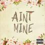 Ain't Mine (feat. Tynan) [Explicit]