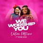 We Worship You (feat. Rose Adjei)