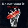 Do not want it (Explicit)