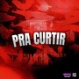 PRA CURTIR (Explicit)