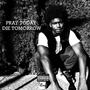 PRAY TODAY DIE TOMORROW (Explicit)