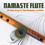 Namaste Flute: 20 Indian Songs for Yoga Meditation and Relax