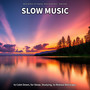 Slow Music to Calm Down, for Sleep, Studying, to Release Blockages