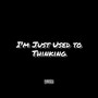 I'm Just Used to Thinking (Explicit)