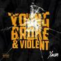 Young, Broke & Violent. (Explicit)