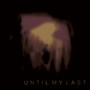 Until My Last