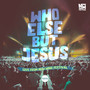 Who Else But Jesus (Live)