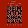 Dem nuh know love
