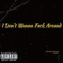 I Don't Wanna **** Around (feat. WhyM3) [Explicit]