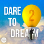 Dare To Dream 2