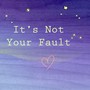 It's Not Your Fault