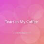 Tears in My Coffee