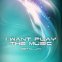 I Want Play the Music